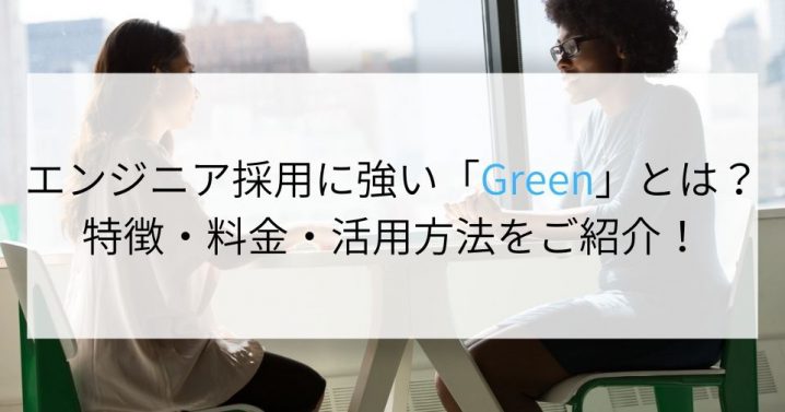 転職サイト「Green」でエンジニアを採用するには？特徴・料金・活用方法をご紹介！