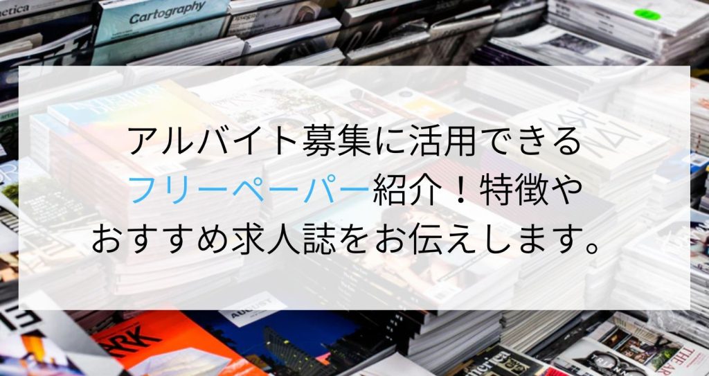 アルバイト募集に活用できるフリーペーパー紹介 特徴やおすすめ求人誌をお伝えします 企業の採用 人事を支援するメディア Digireka