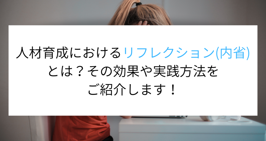 人材育成におけるリフレクション 内省 とは その効果や実践方法をご紹介します Digireka Hr