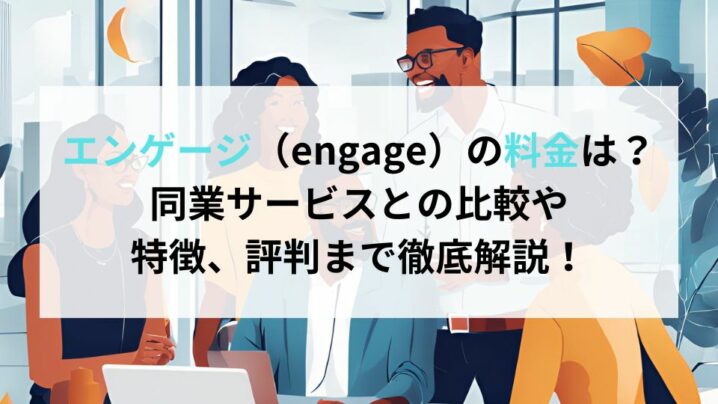 エンゲージ（engage）の料金は？ 同業サービスとの比較や特徴、評判まで徹底解説！