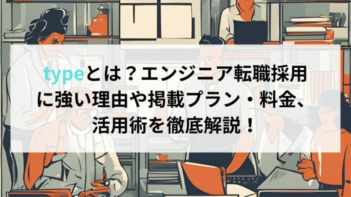 typeとは？エンジニア転職採用に強い理由や掲載プラン・料金、活用術を徹底解説！