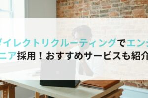 ダイレクトリクルーティングでエンジニア採用！おすすめサービスも紹介