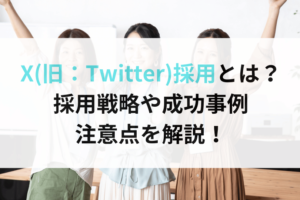 X(旧：Twitter)採用とは？ 採用戦略や成功事例、注意点を解説！