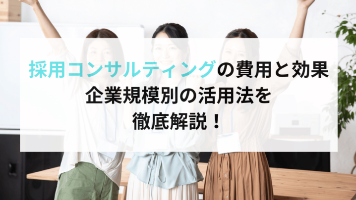 採用コンサルティングの費用と効果：企業規模別の活用法を徹底解説！