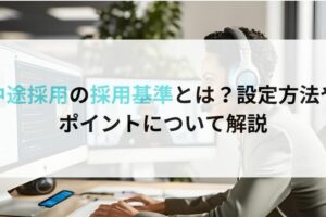 中途採用の採用基準とは？設定方法やポイントについて解説