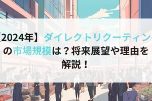 【2024年】ダイレクトリクーティングの市場規模は？将来展望や理由を 解説！