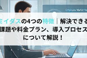 ミイダスの4つの特徴｜解決できる課題や料金プラン、導入プロセスについて解説！