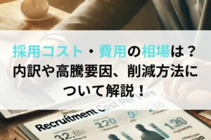 採用コスト・費用の相場は？内訳や高騰要因、削減方法について解説！