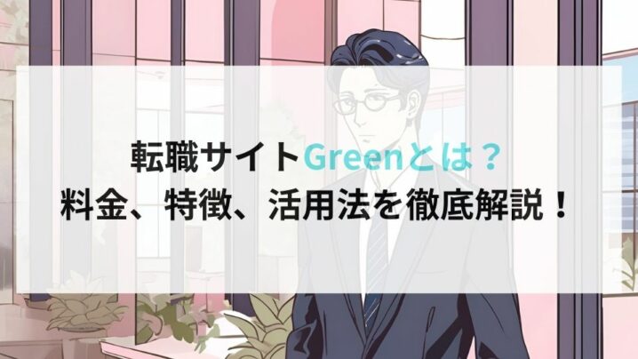 転職サイトGreenとは？ 料金、特徴、活用法を徹底解説！ (1)