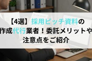 【4選】採用ピッチ資料の作成代行業者！委託メリットや注意点をご紹介