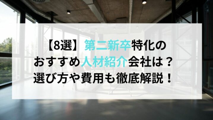 【8選】第二新卒特化のおすすめ人材紹介会社は？選び方や費用も徹底解説！