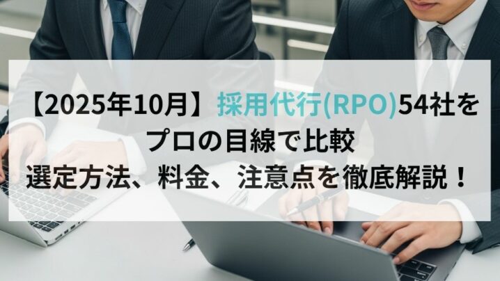 【2025年10月】採用代行(RPO)54社をプロの目線で比較｜選定方法、料金、注意点を徹底解説！