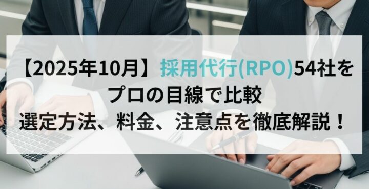 【2025年10月】採用代行(RPO)54社をプロの目線で比較｜選定方法、料金、注意点を徹底解説！