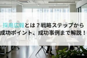 採用広報とは？戦略ステップから成功ポイント、成功事例まで解説！