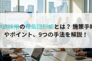 中途採用の母集団形成とは？ 施策手順やポイント、9つの手法を解説！