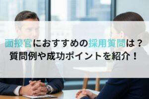 面接官におすすめの採用質問とは？質問例や成功ポイントを紹介！