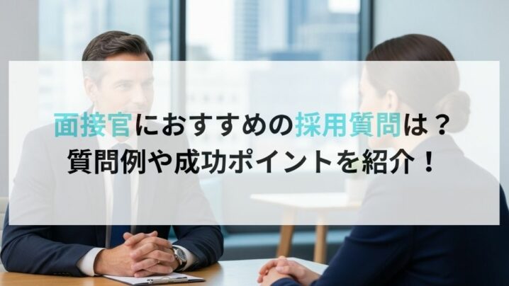 面接官におすすめの採用質問とは？質問例や成功ポイントを紹介！